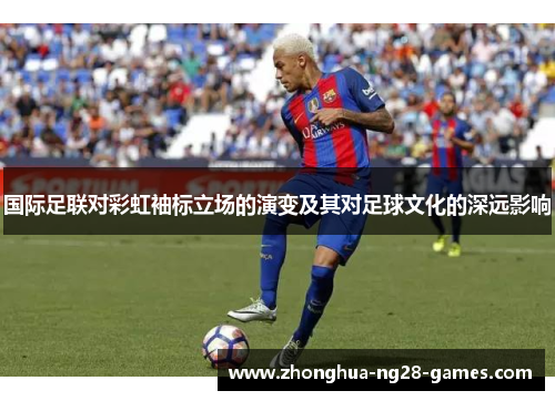 国际足联对彩虹袖标立场的演变及其对足球文化的深远影响