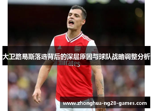 大卫路易斯落选背后的深层原因与球队战略调整分析