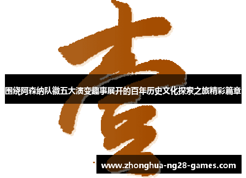 围绕阿森纳队徽五大演变趣事展开的百年历史文化探索之旅精彩篇章 围绕阿森纳队徽五大演变趣事展开的百年历史文化探索之旅精彩篇章