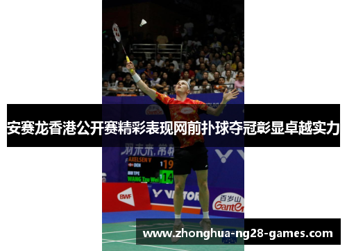 安赛龙香港公开赛精彩表现网前扑球夺冠彰显卓越实力