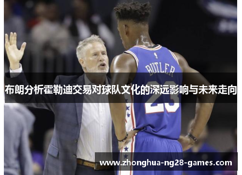 布朗分析霍勒迪交易对球队文化的深远影响与未来走向 布朗分析霍勒迪交易对球队文化的深远影响与未来走向