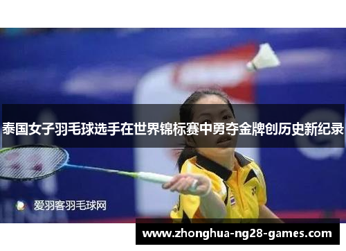 泰国女子羽毛球选手在世界锦标赛中勇夺金牌创历史新纪录