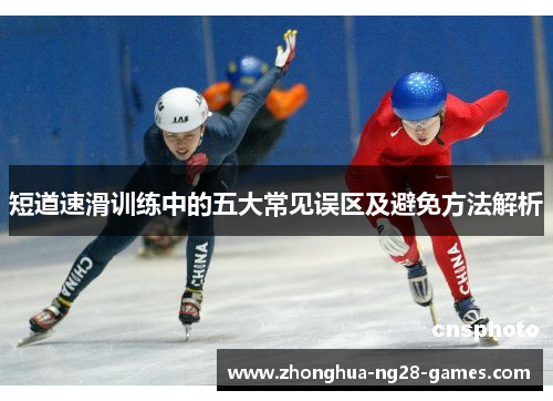 短道速滑训练中的五大常见误区及避免方法解析