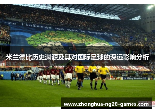 米兰德比历史渊源及其对国际足球的深远影响分析