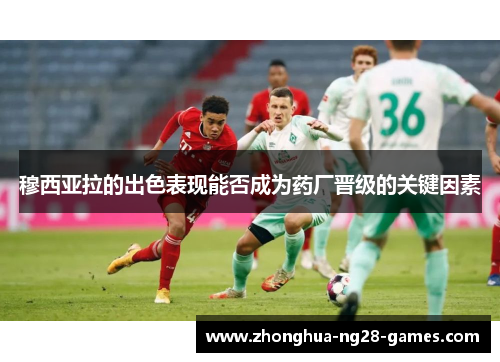 穆西亚拉的出色表现能否成为药厂晋级的关键因素