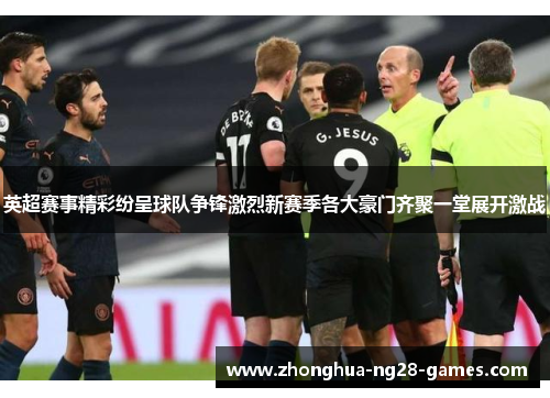英超赛事精彩纷呈球队争锋激烈新赛季各大豪门齐聚一堂展开激战 英超赛事精彩纷呈球队争锋激烈新赛季各大豪门齐聚一堂展开激战
