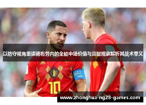 以防守视角重读德布劳内的全能中场价值与贡献观察解析其战术意义