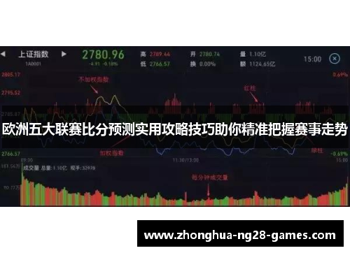 欧洲五大联赛比分预测实用攻略技巧助你精准把握赛事走势 欧洲五大联赛比分预测实用攻略技巧助你精准把握赛事走势