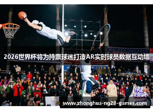 2026世界杯将为持票球迷打造AR实时球员数据互动墙