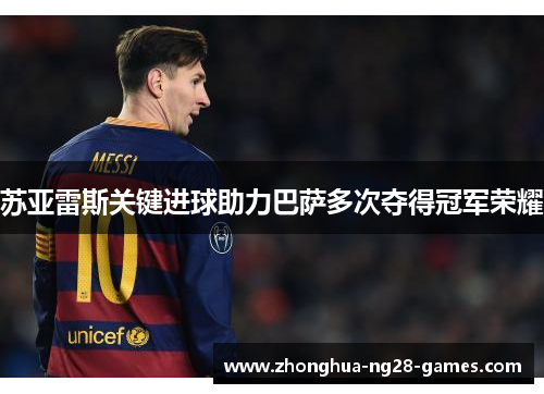 苏亚雷斯关键进球助力巴萨多次夺得冠军荣耀