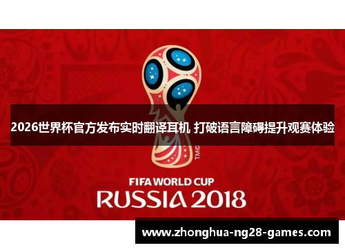 2026世界杯官方发布实时翻译耳机 打破语言障碍提升观赛体验