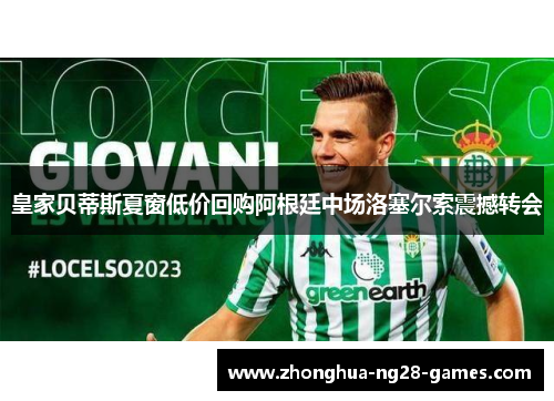 皇家贝蒂斯夏窗低价回购阿根廷中场洛塞尔索震撼转会 皇家贝蒂斯夏窗低价回购阿根廷中场洛塞尔索震撼转会