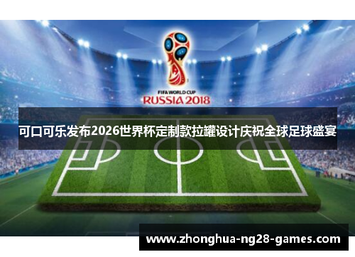 可口可乐发布2026世界杯定制款拉罐设计庆祝全球足球盛宴 可口可乐发布2026世界杯定制款拉罐设计庆祝全球足球盛宴